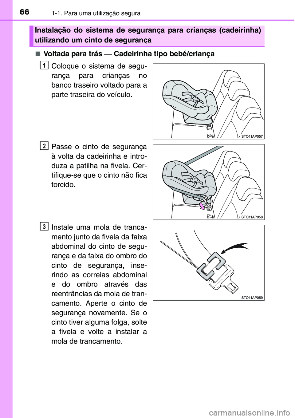 TOYOTA YARIS HATCHBACK 2015  Manual de utilização (in Portuguese) 661-1. Para uma utilização segura
■Voltada para trás ⎯ Cadeirinha tipo bebé/criança
Coloque o sistema de segu-
rança para crianças no
banco traseiro voltado para a
parte traseira do veícul