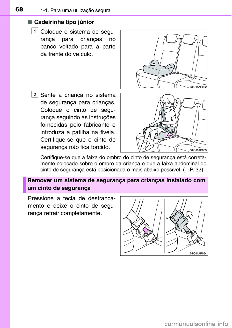 TOYOTA YARIS HATCHBACK 2015  Manual de utilização (in Portuguese) 681-1. Para uma utilização segura
■Cadeirinha tipo júnior
Coloque o sistema de segu-
rança para crianças no
banco voltado para a parte
da frente do veículo.
Sente a criança no sistema
de segu