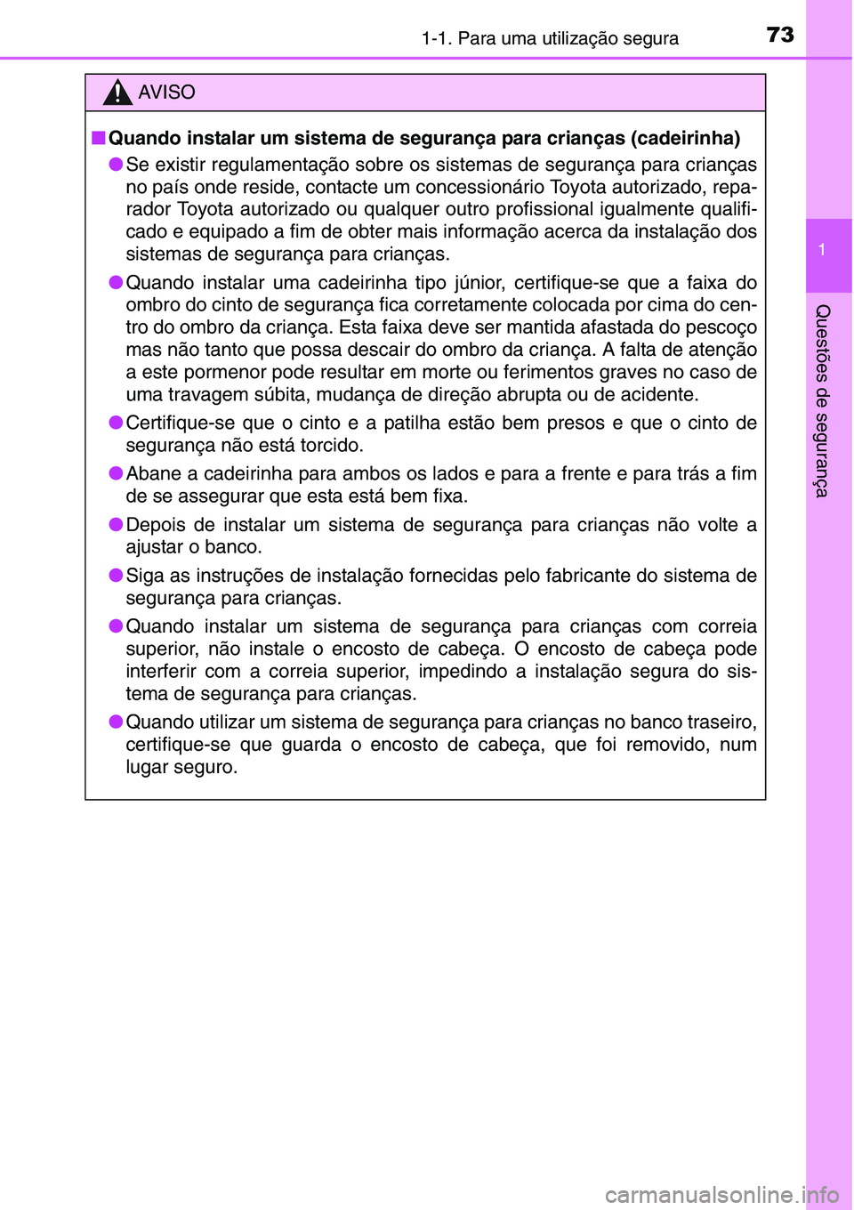 TOYOTA YARIS HATCHBACK 2015  Manual de utilização (in Portuguese) 731-1. Para uma utilização segura
1
Questões de segurança
AV I S O
■Quando instalar um sistema de segurança para crianças (cadeirinha)
●Se existir regulamentação sobre os sistemas de segur