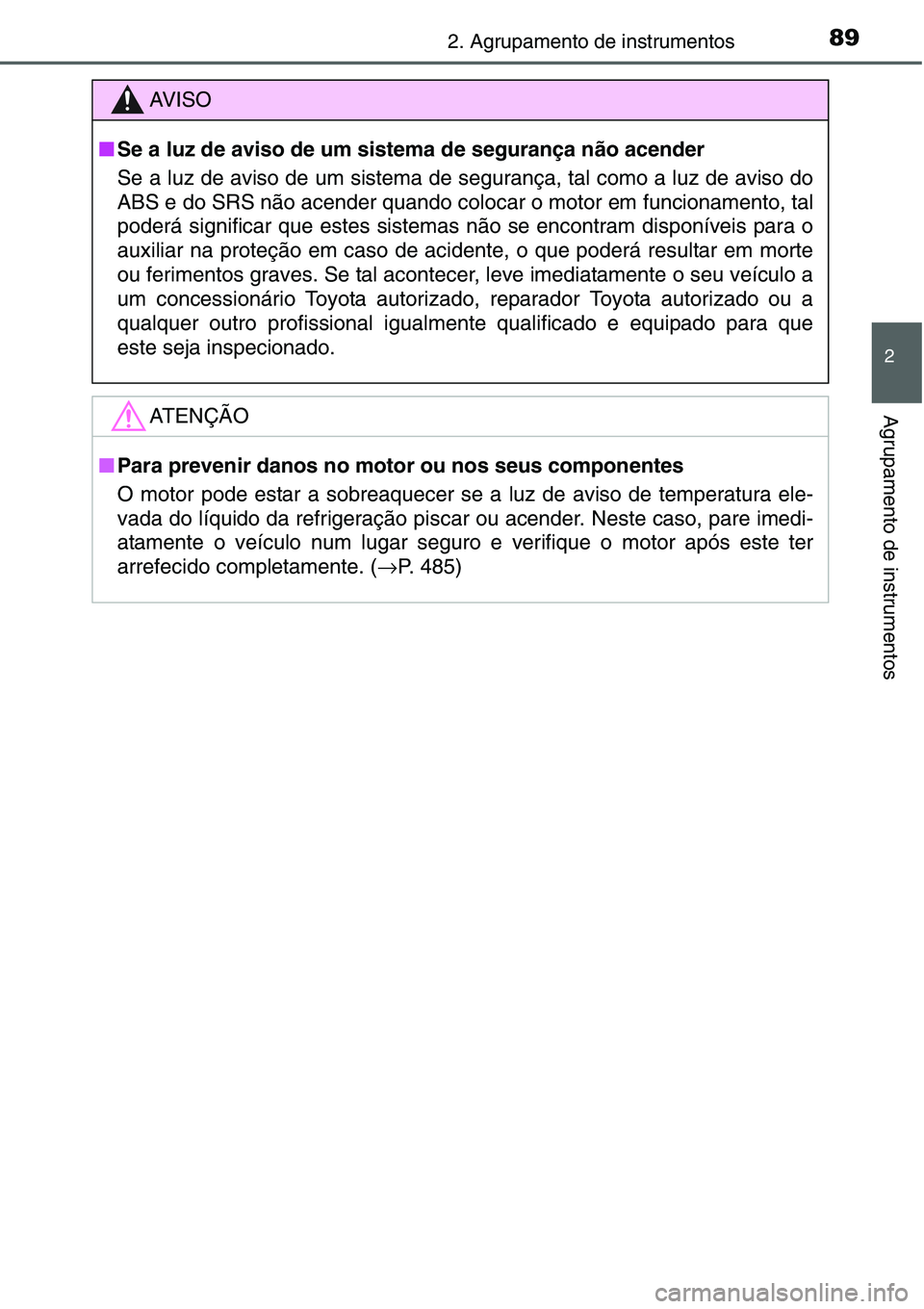 TOYOTA YARIS HATCHBACK 2015  Manual de utilização (in Portuguese) 892. Agrupamento de instrumentos
2
Agrupamento de instrumentos
AV I S O
■Se a luz de aviso de um sistema de segurança não acender 
Se a luz de aviso de um sistema de segurança, tal como a luz de 