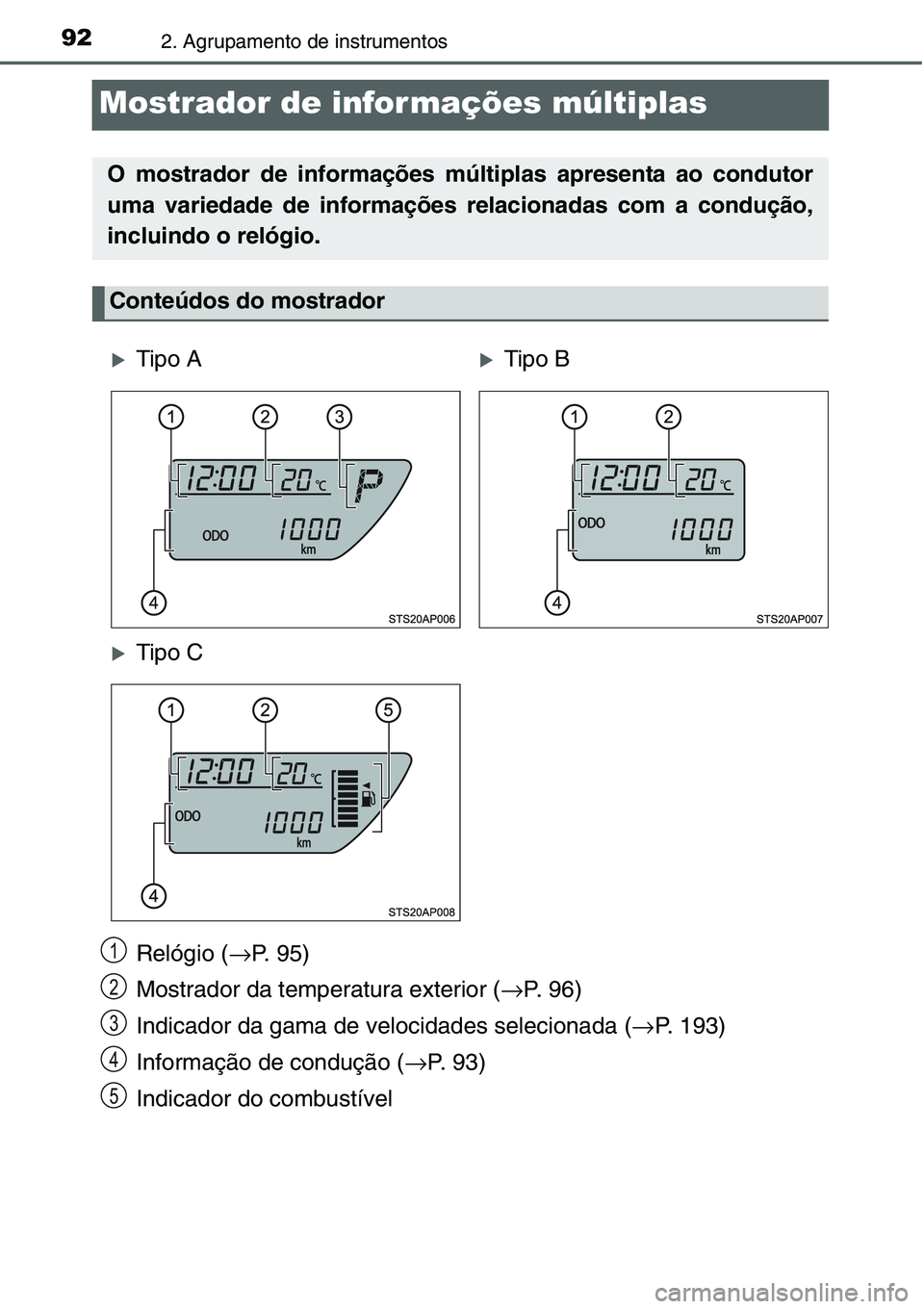 TOYOTA YARIS HATCHBACK 2015  Manual de utilização (in Portuguese) 922. Agrupamento de instrumentos
Mostrador de infor mações múltiplas
Relógio (→P. 95)
Mostrador da temperatura exterior (→P. 96)
Indicador da gama de velocidades selecionada (→P. 193)
Inform