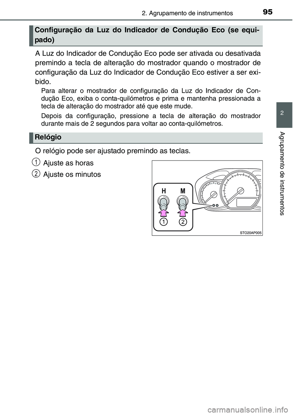 TOYOTA YARIS HATCHBACK 2015  Manual de utilização (in Portuguese) 952. Agrupamento de instrumentos
2
Agrupamento de instrumentos
A Luz do Indicador de Condução Eco pode ser ativada ou desativada
premindo a tecla de alteração do mostrador quando o mostrador de
co