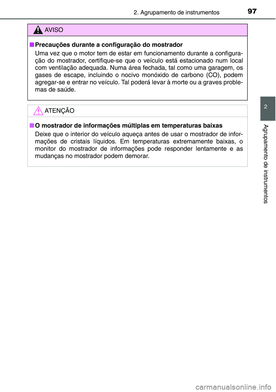 TOYOTA YARIS HATCHBACK 2015  Manual de utilização (in Portuguese) 972. Agrupamento de instrumentos
2
Agrupamento de instrumentos
AV I S O
■Precauções durante a configuração do mostrador
Uma vez que o motor tem de estar em funcionamento durante a configura-
ç