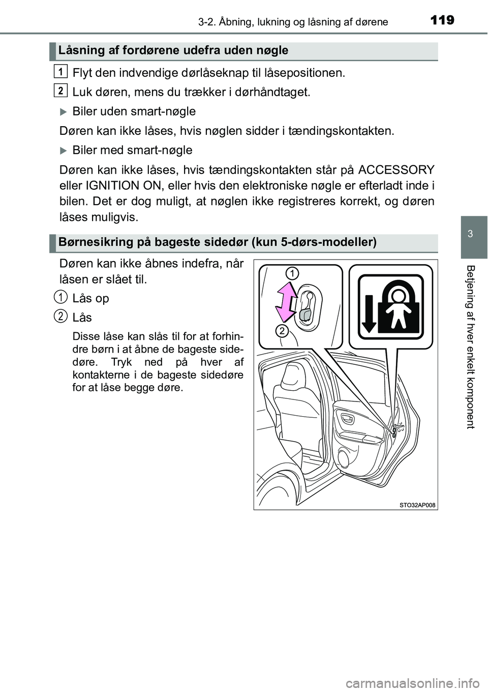 TOYOTA YARIS HATCHBACK 2014  Brugsanvisning (in Danish) 1193-2. Åbning, lukning og låsning af dørene
3
Betjening af hver enkelt komponent
Flyt den indvendige dørlåseknap til låsepositionen.
Luk døren, mens du trækker i dørhåndtaget.
�XBiler uden 