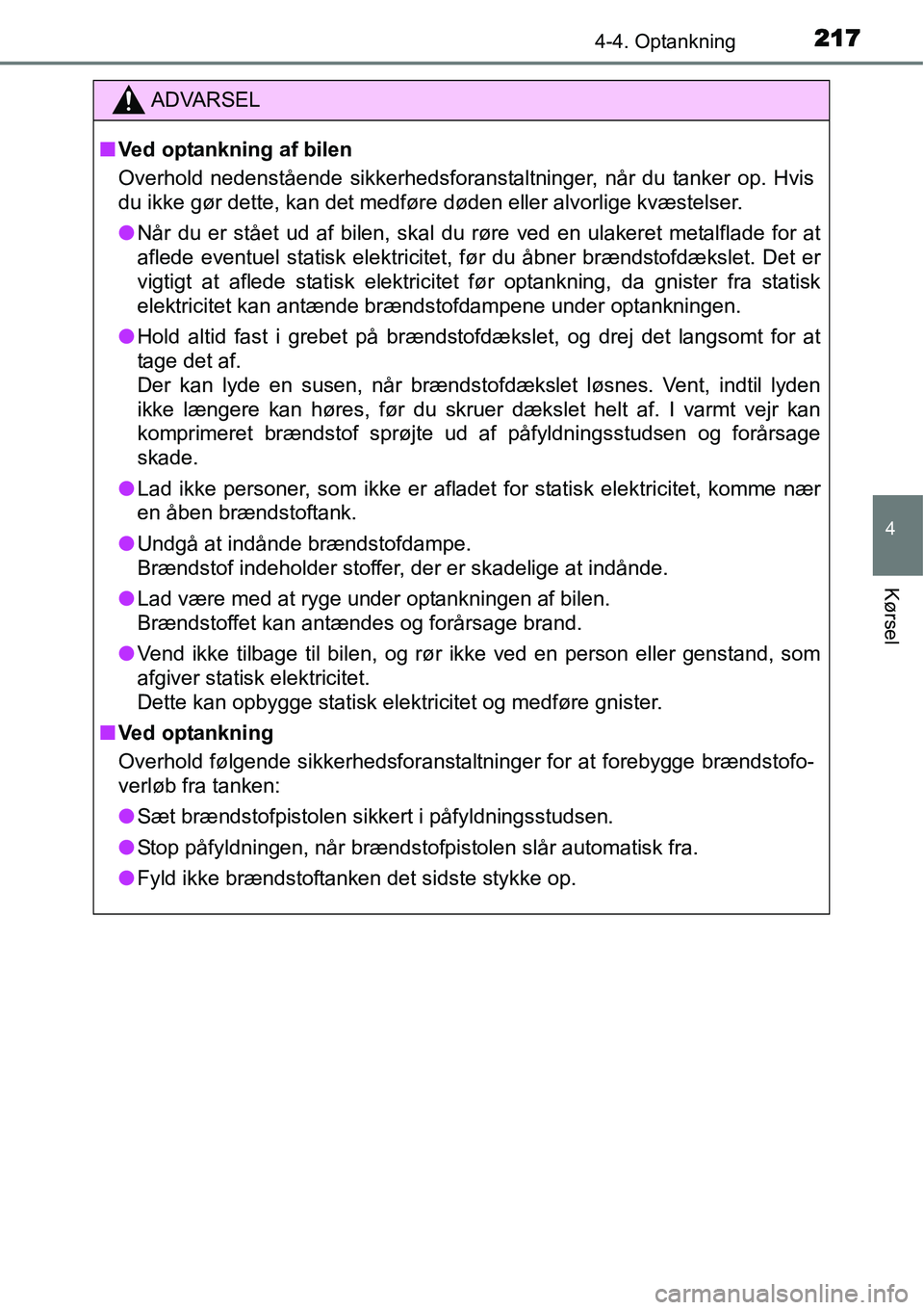 TOYOTA YARIS HATCHBACK 2014 Brugsanvisning (in Danish) 2174-4. Optankning
4
Kørsel
ADVARSEL
■Ved optankning af bilen
Overhold nedenstående sikkerhedsforanstaltninger, når du tanker op. Hvis
du ikke gør dette, kan det medføre døden eller alvorlige TOYOTA YARIS HATCHBACK 2014 Brugsanvisning (in Danish) 2174-4. Optankning
4
Kørsel
ADVARSEL
■Ved optankning af bilen
Overhold nedenstående sikkerhedsforanstaltninger, når du tanker op. Hvis
du ikke gør dette, kan det medføre døden eller alvorlige