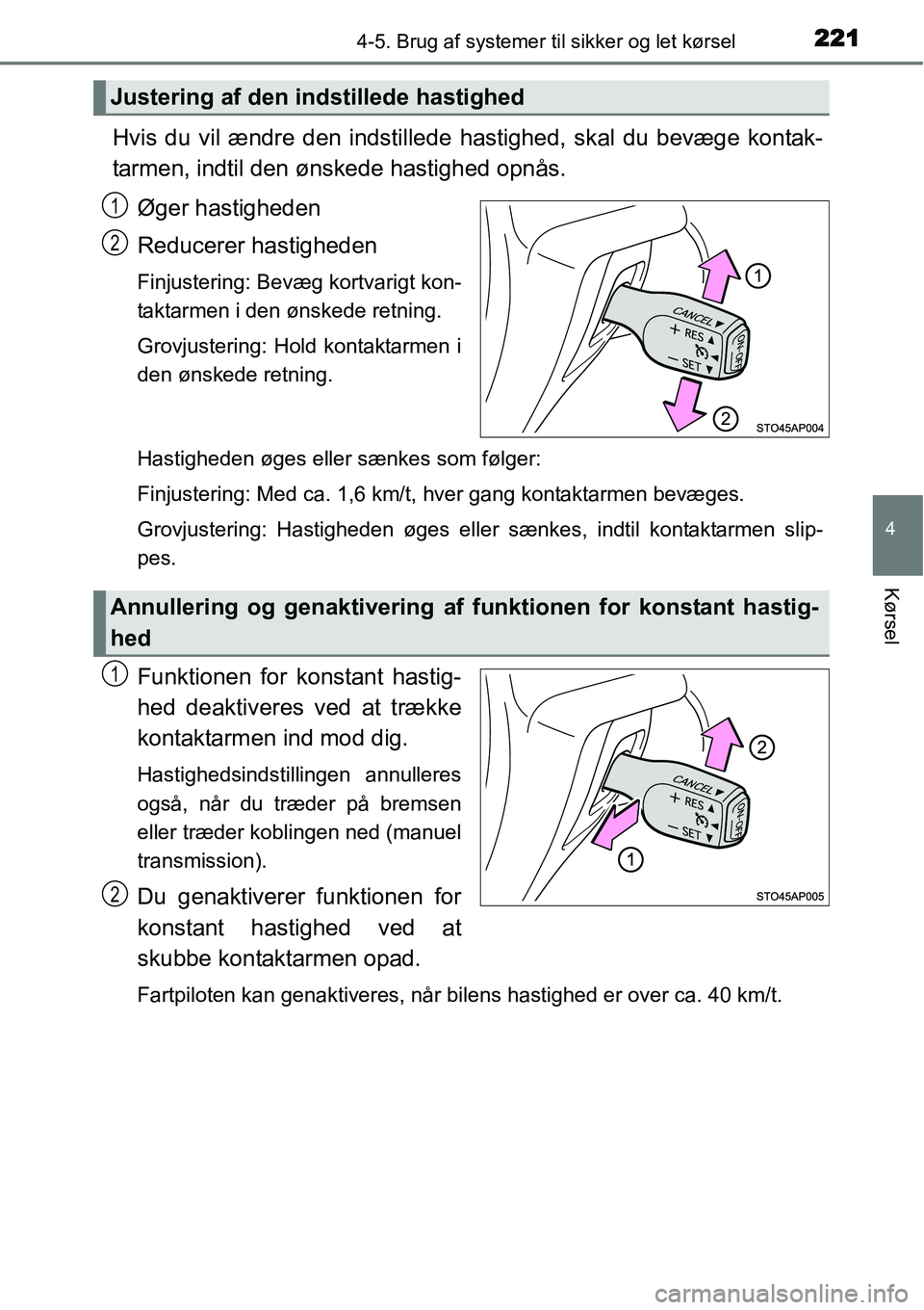 TOYOTA YARIS HATCHBACK 2014 Brugsanvisning (in Danish) 2214-5. Brug af systemer til sikker og let kørsel
4
Kørsel
Hvis du vil ændre den indstillede hastighed, skal du bevæge kontak-
tarmen, indtil den ønskede hastighed opnås.
Øger hastigheden
Reduc TOYOTA YARIS HATCHBACK 2014 Brugsanvisning (in Danish) 2214-5. Brug af systemer til sikker og let kørsel
4
Kørsel
Hvis du vil ændre den indstillede hastighed, skal du bevæge kontak-
tarmen, indtil den ønskede hastighed opnås.
Øger hastigheden
Reduc