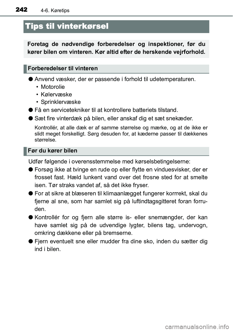 TOYOTA YARIS HATCHBACK 2014  Brugsanvisning (in Danish) 2424-6. Køretips
Tips til vinterkørsel
●Anvend væsker, der er passende i forhold til udetemperaturen.
• Motorolie
• Kølervæske
• Sprinklervæske
●Få en servicetekniker til at kontrolle