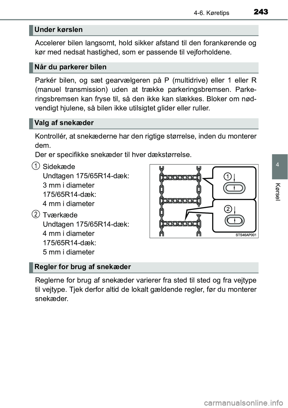 TOYOTA YARIS HATCHBACK 2014  Brugsanvisning (in Danish) 2434-6. Køretips
4
Kørsel
Accelerer bilen langsomt, hold sikker afstand til den forankørende og
kør med nedsat hastighed, som er passende til vejforholdene.
Parkér bilen, og sæt gearvælgeren p