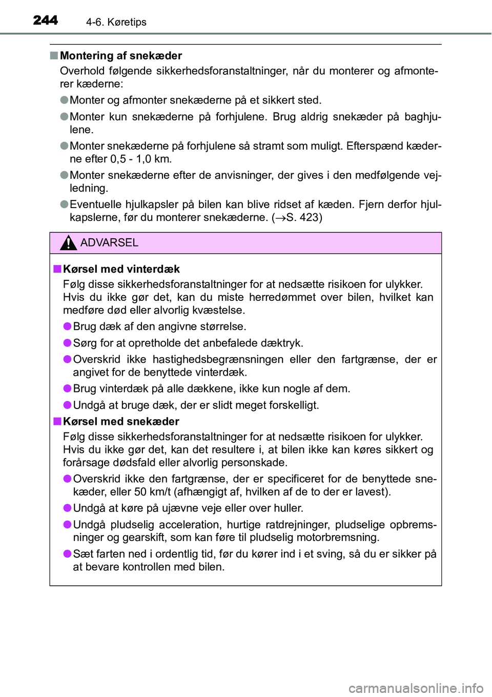 TOYOTA YARIS HATCHBACK 2014  Brugsanvisning (in Danish) 2444-6. Køretips
■Montering af snekæder
Overhold følgende sikkerhedsforanstaltninger, når du monterer og afmonte-
rer kæderne:
●Monter og afmonter snekæderne på et sikkert sted.
●Monter k