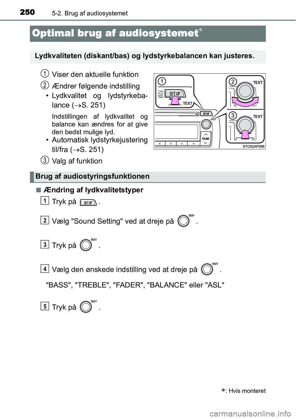 TOYOTA YARIS HATCHBACK 2014  Brugsanvisning (in Danish) 2505-2. Brug af audiosystemet
Optimal brug af audiosystemet∗
Viser den aktuelle funktion
Ændrer følgende indstilling
• Lydkvalitet og lydstyrkeba-
lance (→S. 251)
Indstillingen af lydkvalitet 