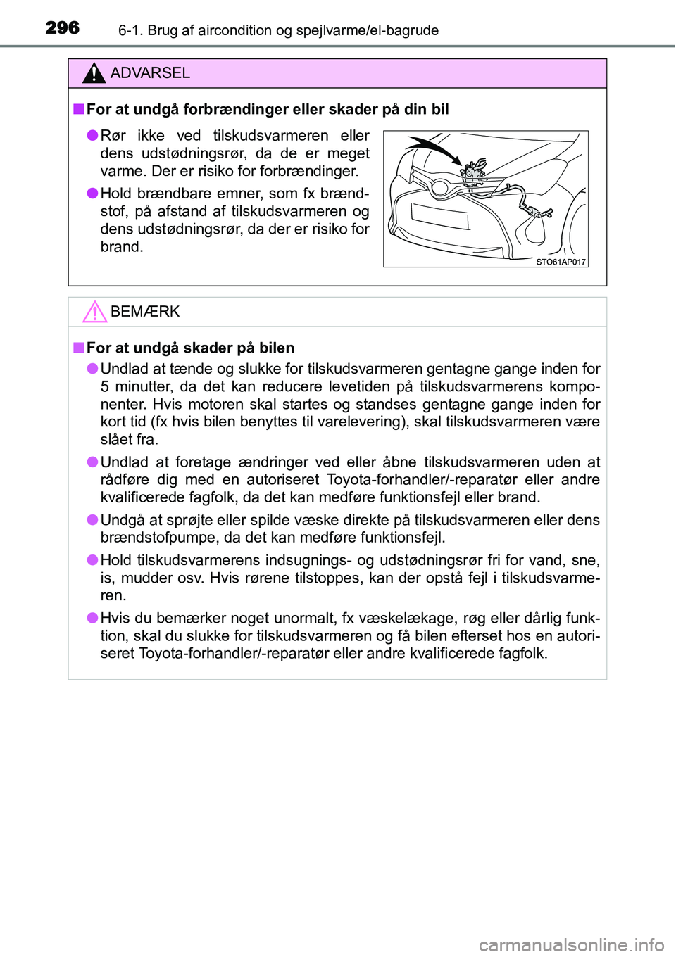 TOYOTA YARIS HATCHBACK 2014  Brugsanvisning (in Danish) 2966-1. Brug af aircondition og spejlvarme/el-bagrude
ADVARSEL
■For at undgå forbrændinger eller skader på din bil
BEMÆRK
■For at undgå skader på bilen
●Undlad at tænde og slukke for tils