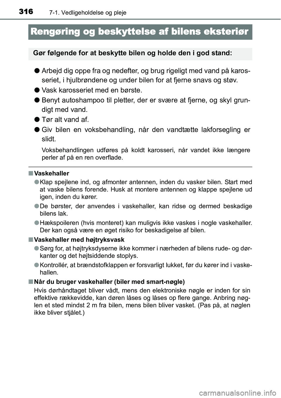 TOYOTA YARIS 2014 Brugsanvisning (in Danish) 3167-1. Vedligeholdelse og pleje
Rengøring og beskyttelse af bilens eksteriør
●Arbejd dig oppe fra og nedefter, og brug rigeligt med vand på karos-
seriet, i hjulbrøndene og under bilen for at f TOYOTA YARIS 2014 Brugsanvisning (in Danish) 3167-1. Vedligeholdelse og pleje
Rengøring og beskyttelse af bilens eksteriør
●Arbejd dig oppe fra og nedefter, og brug rigeligt med vand på karos-
seriet, i hjulbrøndene og under bilen for at f
