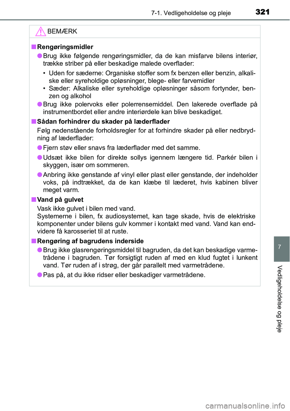 TOYOTA YARIS HATCHBACK 2014  Brugsanvisning (in Danish) 3217-1. Vedligeholdelse og pleje
7
Vedligeholdelse og pleje
BEMÆRK
■Rengøringsmidler
●Brug ikke følgende rengøringsmidler, da de kan misfarve bilens interiør,
trække striber på eller beskad