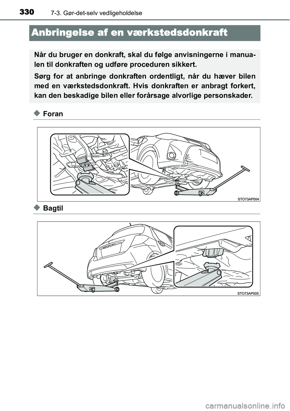 TOYOTA YARIS HATCHBACK 2014  Brugsanvisning (in Danish) 3307-3. Gør-det-selv vedligeholdelse
Anbringelse af en værkstedsdonkraft
◆Foran
◆Bagtil
Når du bruger en donkraft, skal du følge anvisningerne i manua-
len til donkraften og udføre proceduren