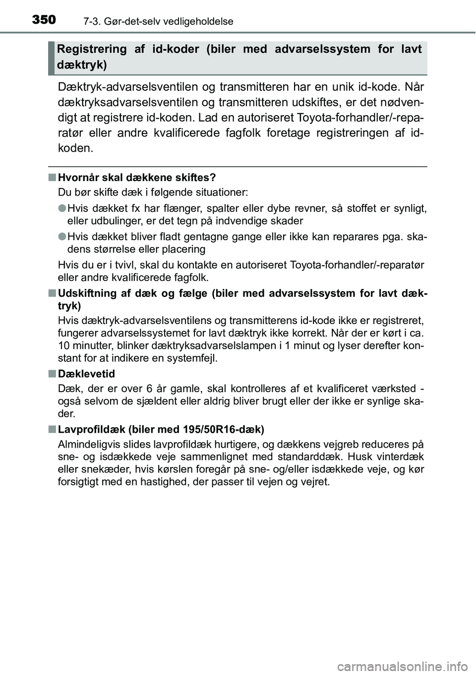 TOYOTA YARIS HATCHBACK 2014  Brugsanvisning (in Danish) 3507-3. Gør-det-selv vedligeholdelse
Dæktryk-advarselsventilen og transmitteren har en unik id-kode. Når
dæktryksadvarselsventilen og transmitteren udskiftes, er det nødven-
digt at registrere id