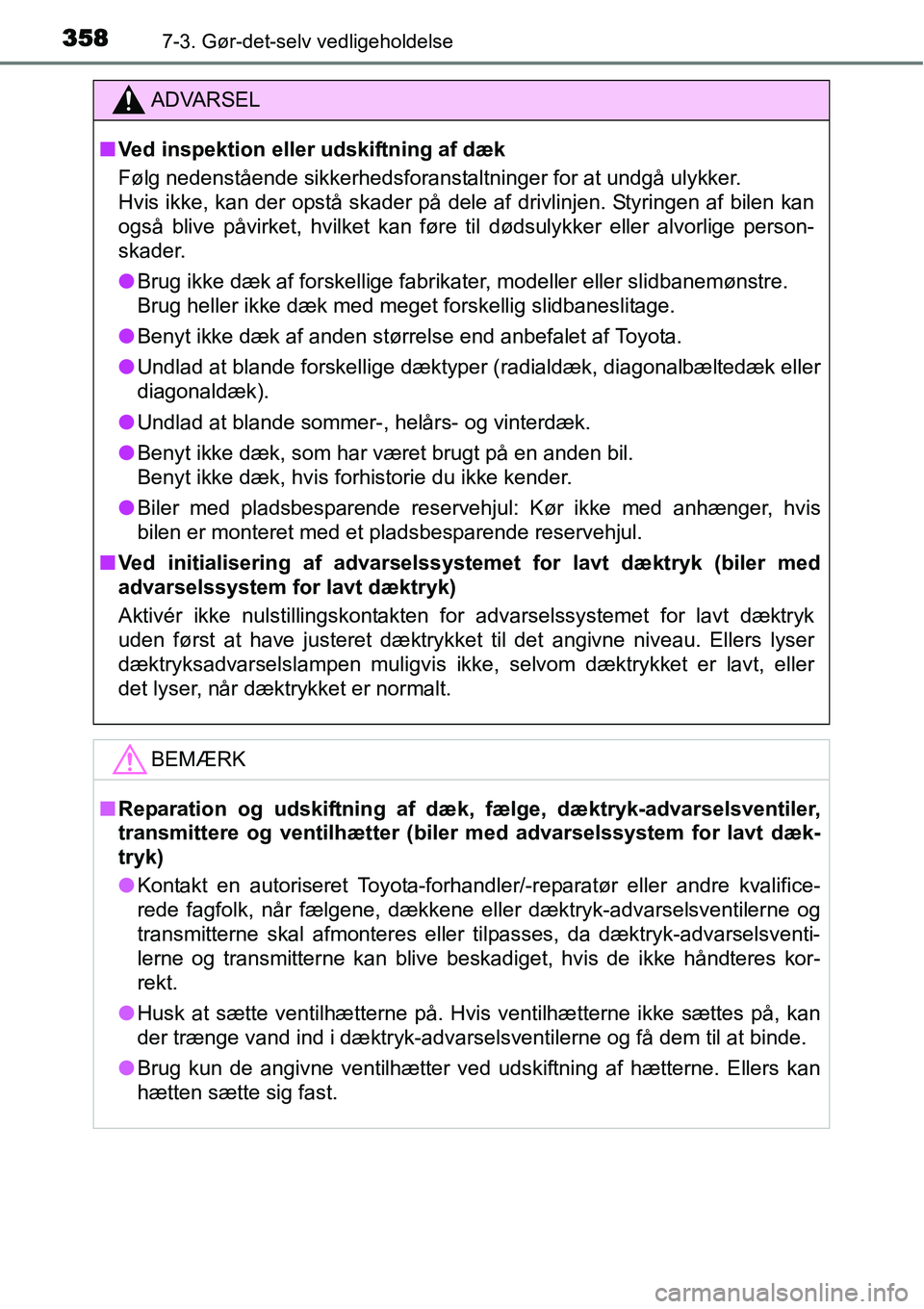 TOYOTA YARIS HATCHBACK 2014  Brugsanvisning (in Danish) 3587-3. Gør-det-selv vedligeholdelse
ADVARSEL
■Ved inspektion eller udskiftning af dæk
Følg nedenstående sikkerhedsforanstaltninger for at undgå ulykker.
Hvis ikke, kan der opstå skader på de