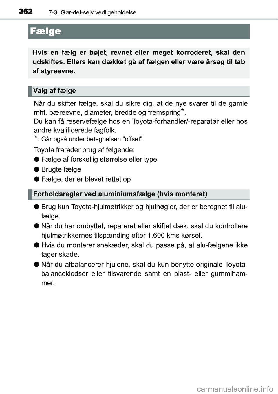 TOYOTA YARIS HATCHBACK 2014  Brugsanvisning (in Danish) 3627-3. Gør-det-selv vedligeholdelse
Fælge
Når du skifter fælge, skal du sikre dig, at de nye svarer til de gamle
mht. bæreevne, diameter, bredde og fremspring
*.
Du kan få reservefælge hos en 