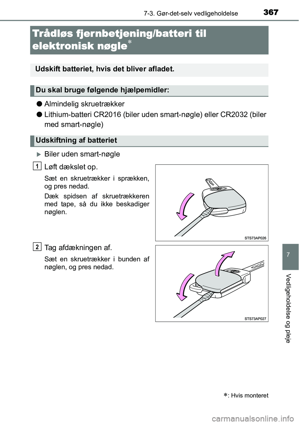 TOYOTA YARIS HATCHBACK 2014  Brugsanvisning (in Danish) 3677-3. Gør-det-selv vedligeholdelse
7
Vedligeholdelse og pleje
Trådløs fjernbetjening/batteri til 
elektronisk nøgle
∗
●Almindelig skruetrækker
●Lithium-batteri CR2016 (biler uden smart-n