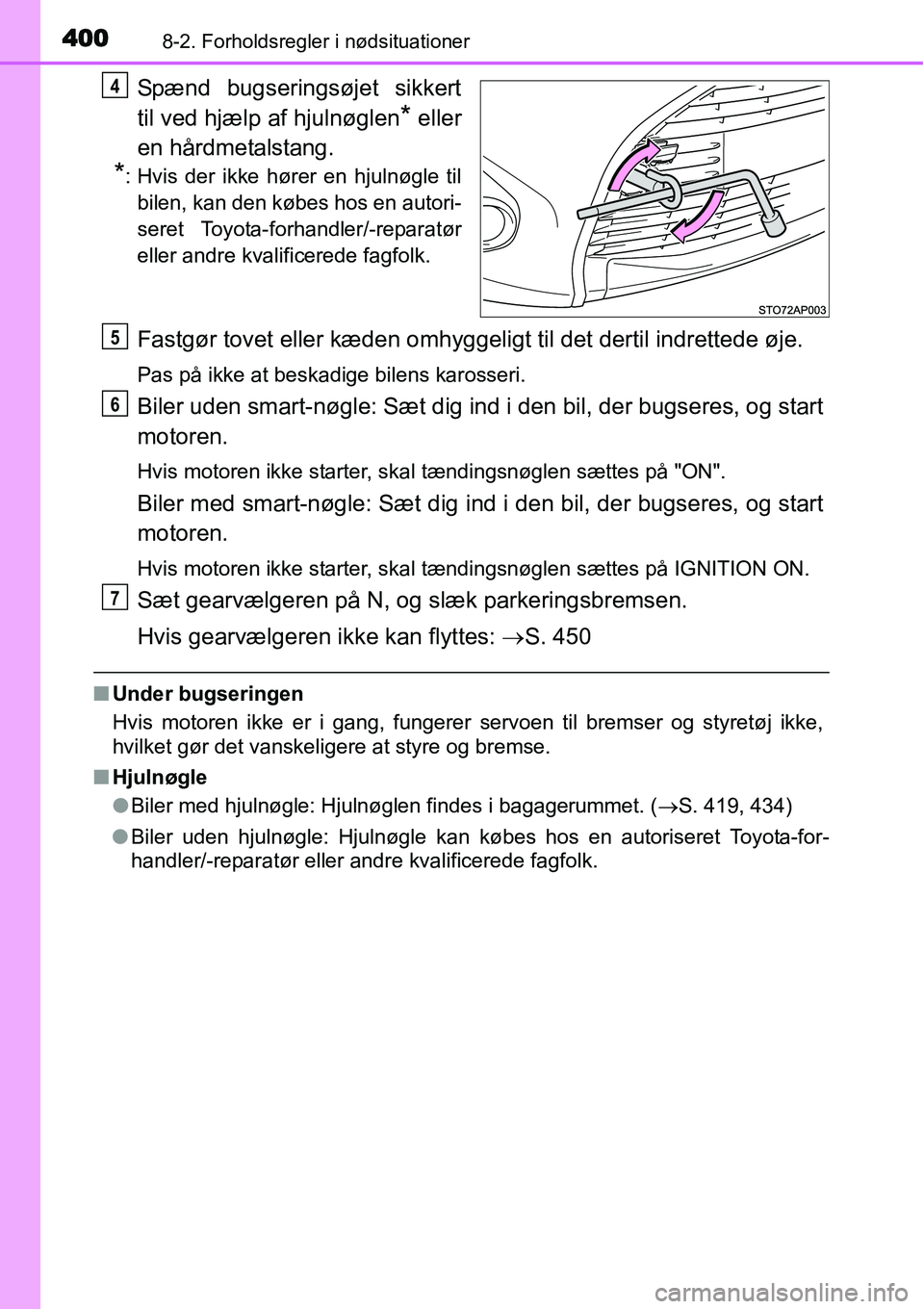 TOYOTA YARIS HATCHBACK 2014  Brugsanvisning (in Danish) 4008-2. Forholdsregler i nødsituationer
Spænd bugseringsøjet sikkert
til ved hjælp af hjulnøglen
* eller
en hårdmetalstang.
*: Hvis der ikke hører en hjulnøgle til
bilen, kan den købes hos en