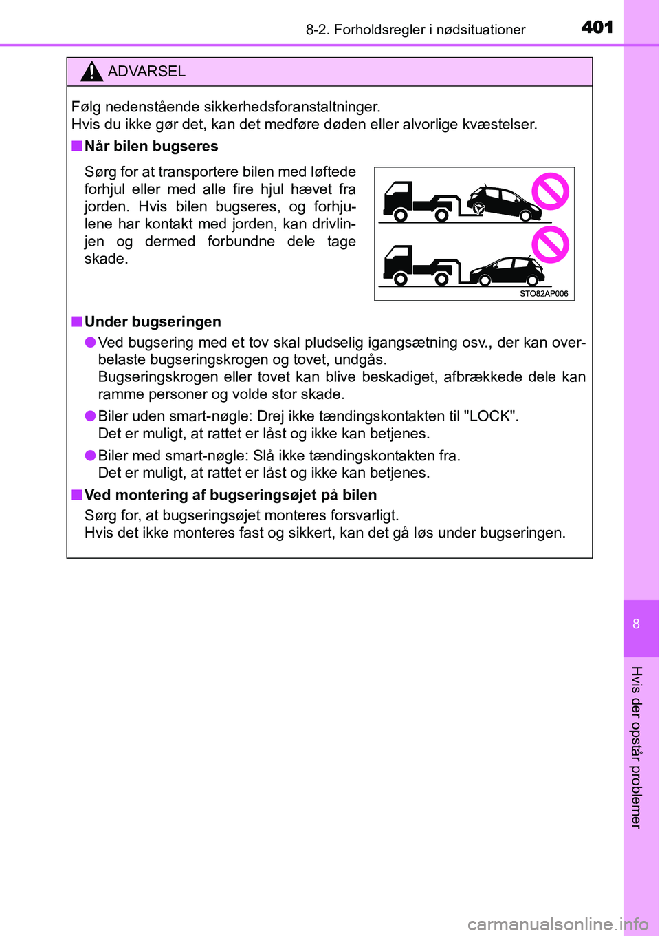 TOYOTA YARIS HATCHBACK 2014  Brugsanvisning (in Danish) 4018-2. Forholdsregler i nødsituationer
8
Hvis der opstår problemer
ADVARSEL
Følg nedenstående sikkerhedsforanstaltninger. 
Hvis du ikke gør det, kan det medføre døden eller alvorlige kvæstels
