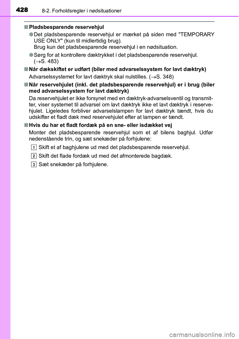 TOYOTA YARIS HATCHBACK 2014 Brugsanvisning (in Danish) 4288-2. Forholdsregler i nødsituationer
■Pladsbesparende reservehjul
●Det pladsbesparende reservehjul er mærket på siden med "TEMPORARY
USE ONLY" (kun til midlertidig brug).
Brug kun det pladsb TOYOTA YARIS HATCHBACK 2014 Brugsanvisning (in Danish) 4288-2. Forholdsregler i nødsituationer
■Pladsbesparende reservehjul
●Det pladsbesparende reservehjul er mærket på siden med "TEMPORARY
USE ONLY" (kun til midlertidig brug).
Brug kun det pladsb