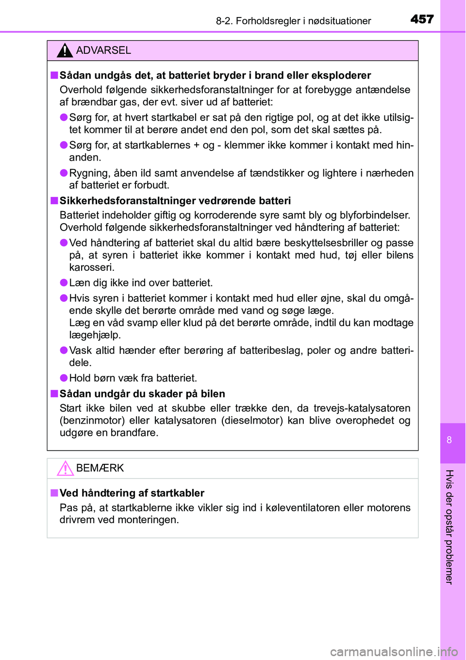 TOYOTA YARIS HATCHBACK 2014 Brugsanvisning (in Danish) 4578-2. Forholdsregler i nødsituationer
8
Hvis der opstår problemer
ADVARSEL
■Sådan undgås det, at batteriet bryder i brand eller eksploderer
Overhold følgende sikkerhedsforanstaltninger for at TOYOTA YARIS HATCHBACK 2014 Brugsanvisning (in Danish) 4578-2. Forholdsregler i nødsituationer
8
Hvis der opstår problemer
ADVARSEL
■Sådan undgås det, at batteriet bryder i brand eller eksploderer
Overhold følgende sikkerhedsforanstaltninger for at