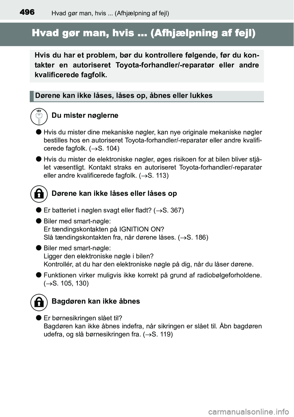 TOYOTA YARIS HATCHBACK 2014  Brugsanvisning (in Danish) 496Hvad gør man, hvis ... (Afhjælpning af fejl)
Hvad gør man, hvis ... (Afhjælpning af fejl)
●Hvis du mister dine mekaniske nøgler, kan nye originale mekaniske nøgler
bestilles hos en autorise