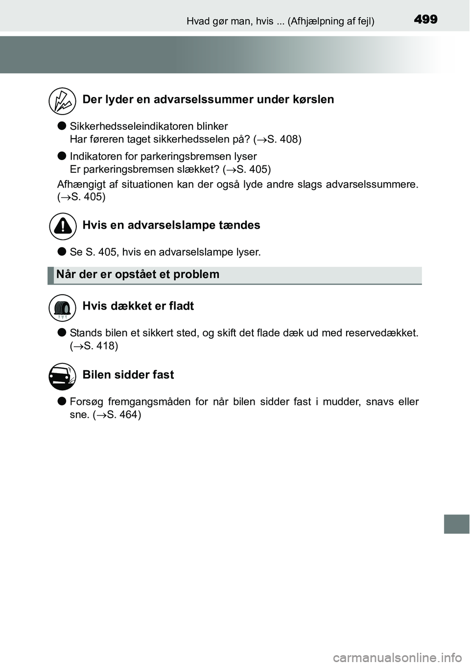 TOYOTA YARIS HATCHBACK 2014  Brugsanvisning (in Danish) 499Hvad gør man, hvis ... (Afhjælpning af fejl)
●Sikkerhedsseleindikatoren blinker 
Har føreren taget sikkerhedsselen på? (→S. 408)
●Indikatoren for parkeringsbremsen lyser 
Er parkeringsbre