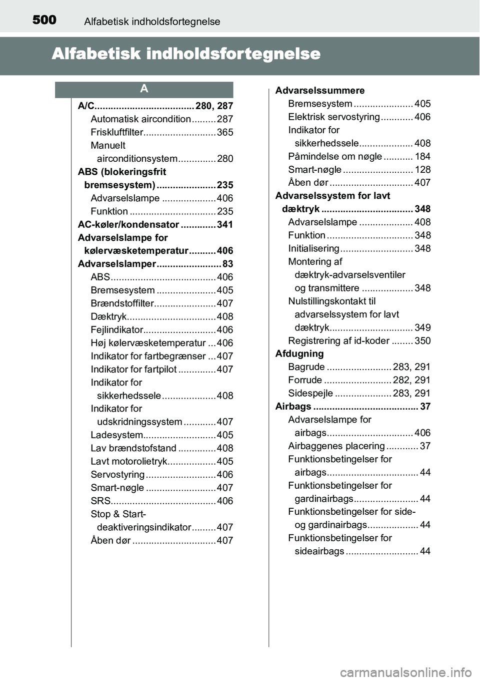 TOYOTA YARIS HATCHBACK 2014 Brugsanvisning (in Danish) 500Alfabetisk indholdsfortegnelse
Alfabetisk indholdsfortegnelse
A/C..................................... 280, 287
Automatisk aircondition ......... 287
Friskluftfilter........................... 365
TOYOTA YARIS HATCHBACK 2014 Brugsanvisning (in Danish) 500Alfabetisk indholdsfortegnelse
Alfabetisk indholdsfortegnelse
A/C..................................... 280, 287
Automatisk aircondition ......... 287
Friskluftfilter........................... 365