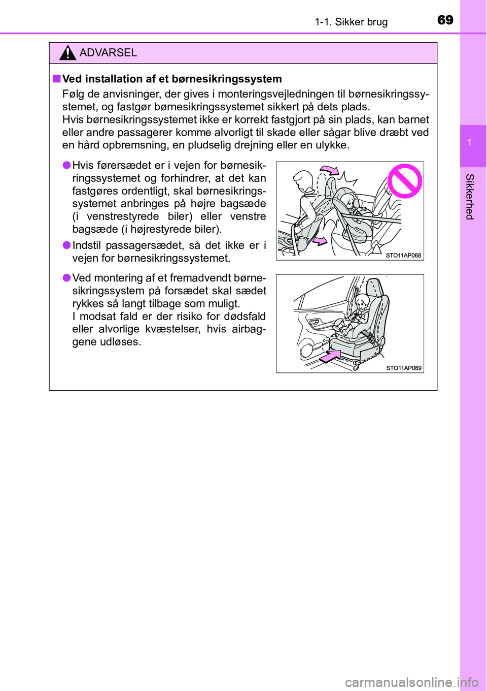 TOYOTA YARIS HATCHBACK 2014  Brugsanvisning (in Danish) 691-1. Sikker brug
1
Sikkerhed
ADVARSEL
■Ved installation af et børnesikringssystem
Følg de anvisninger, der gives i monteringsvejledningen til børnesikringssy-
stemet, og fastgør børnesikrings
