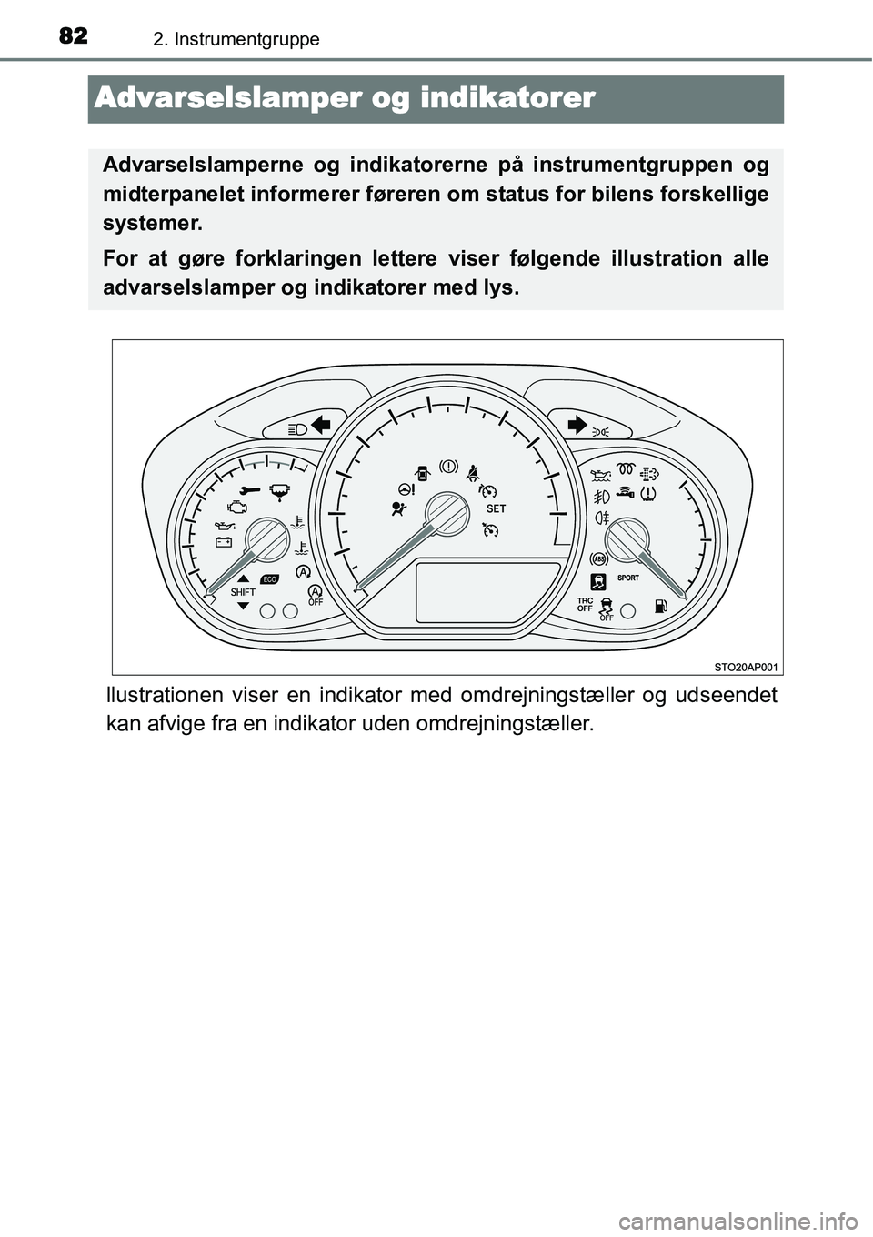 TOYOTA YARIS HATCHBACK 2014  Brugsanvisning (in Danish) 822. Instrumentgruppe
Advarselslamper og indikatorer
llustrationen viser en indikator med omdrejningstæller og udseendet
kan afvige fra en indikator uden omdrejningstæller.
Advarselslamperne og indi