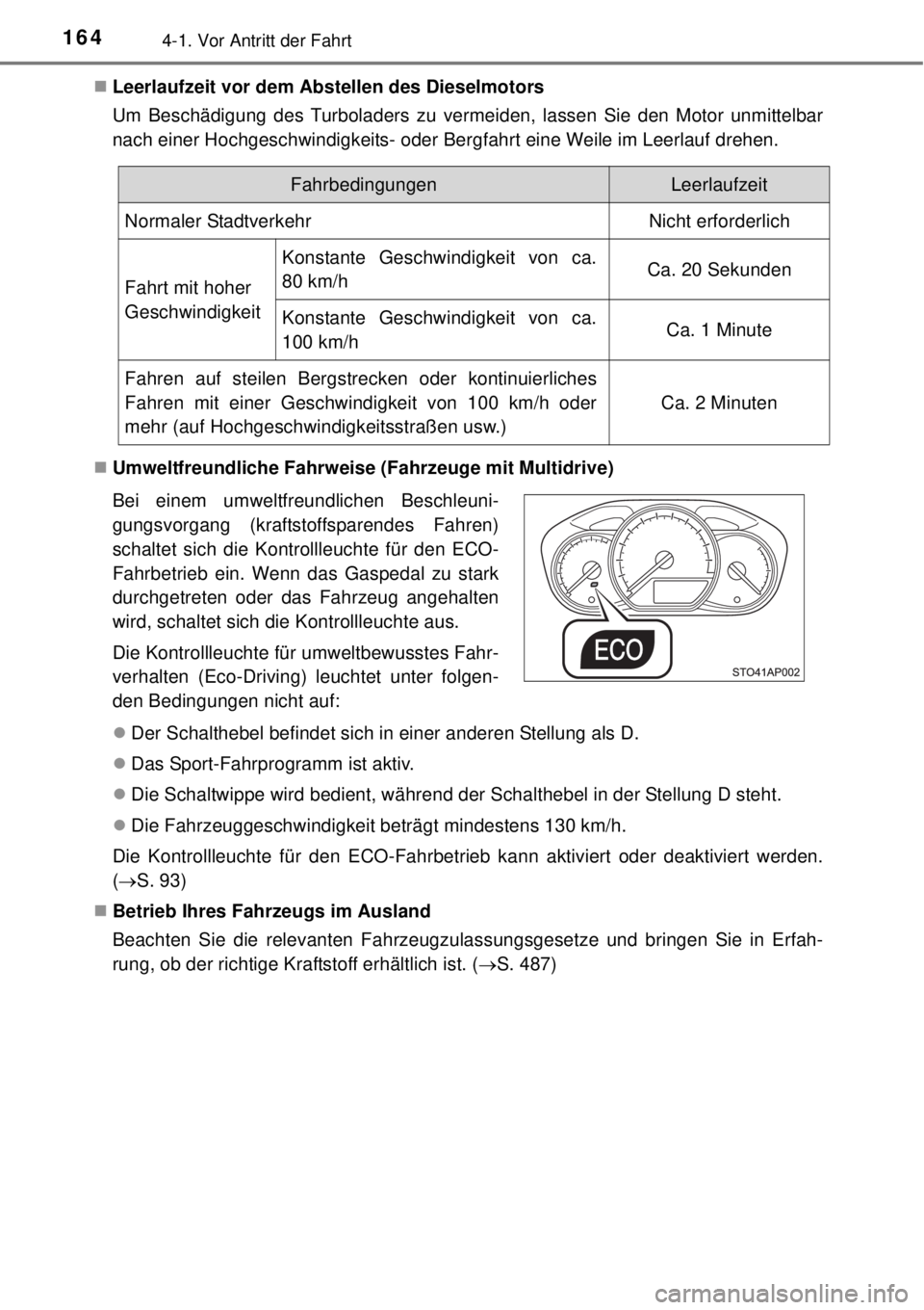 TOYOTA YARIS 2014  Betriebsanleitungen (in German) 1644-1. Vor Antritt der Fahrt
Leerlaufzeit vor dem Abstellen des Dieselmotors
Um Beschädigung des Turboladers zu vermeiden, lassen Sie den Motor unmittelbar
nach einer Hochgeschwindigkeits- oder B