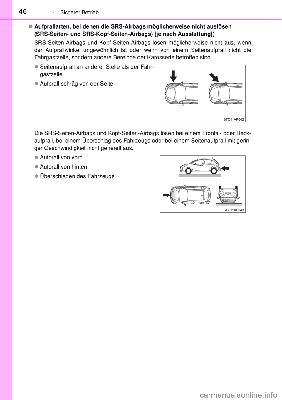 TOYOTA YARIS 2014  Betriebsanleitungen (in German) 461-1. Sicherer Betrieb
Aufprallarten, bei denen die SRS-Airbags möglicherweise nicht auslösen 
(SRS-Seiten- und SRS-Kopf-Seiten-Airbags) [je nach Ausstattung])
SRS-Seiten-Airbags und Kopf-Seiten