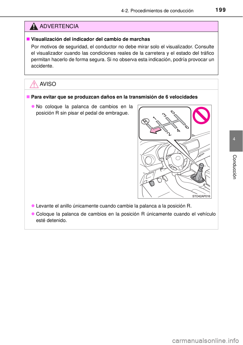 TOYOTA YARIS 2014  Manual del propietario (in Spanish) 1994-2. Procedimientos de conducción
4
Conducción
ADVERTENCIA
Visualización del indicador del cambio de marchas
Por motivos de seguridad, el conductor no debe mirar solo el visualizador. Consult