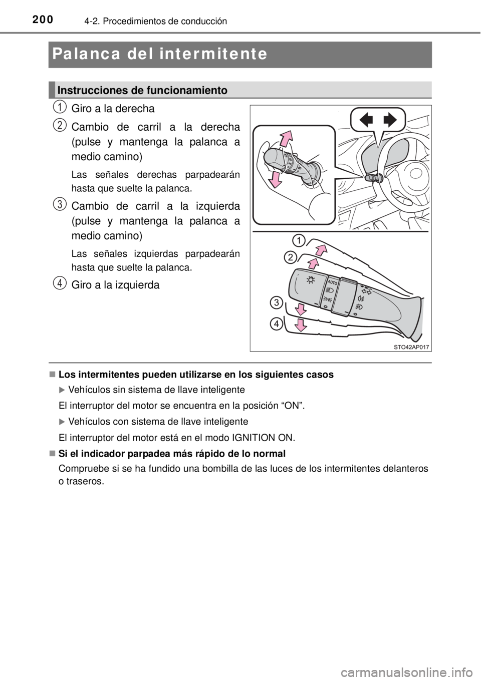 TOYOTA YARIS 2014  Manual del propietario (in Spanish) 2004-2. Procedimientos de conducción
Palanca del intermitente
Giro a la derecha
Cambio de carril a la derecha
(pulse y mantenga la palanca a
medio camino)
Las señales derechas parpadearán
hasta que