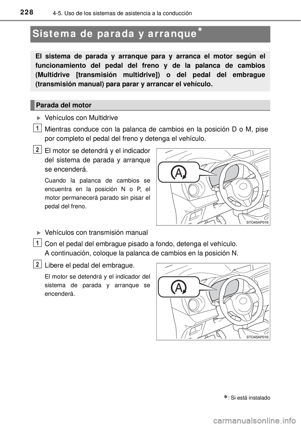 TOYOTA YARIS 2014  Manual del propietario (in Spanish) 2284-5. Uso de los sistemas de asistencia a la conducción
Sistema de parada y arranque
Vehículos con Multidrive
Mientras conduce con la palanca de cambios en la posición D o M, pise
por compl
