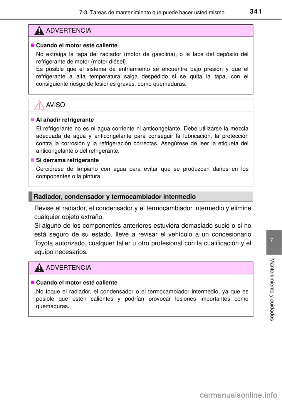 TOYOTA YARIS 2014  Manual del propietario (in Spanish) 3417-3. Tareas de mantenimiento que puede hacer usted mismo
7
Mantenimiento y cuidados
Revise el radiador, el condensador y el termocambiador intermedio y elimine
cualquier objeto extraño. 
Si alguno