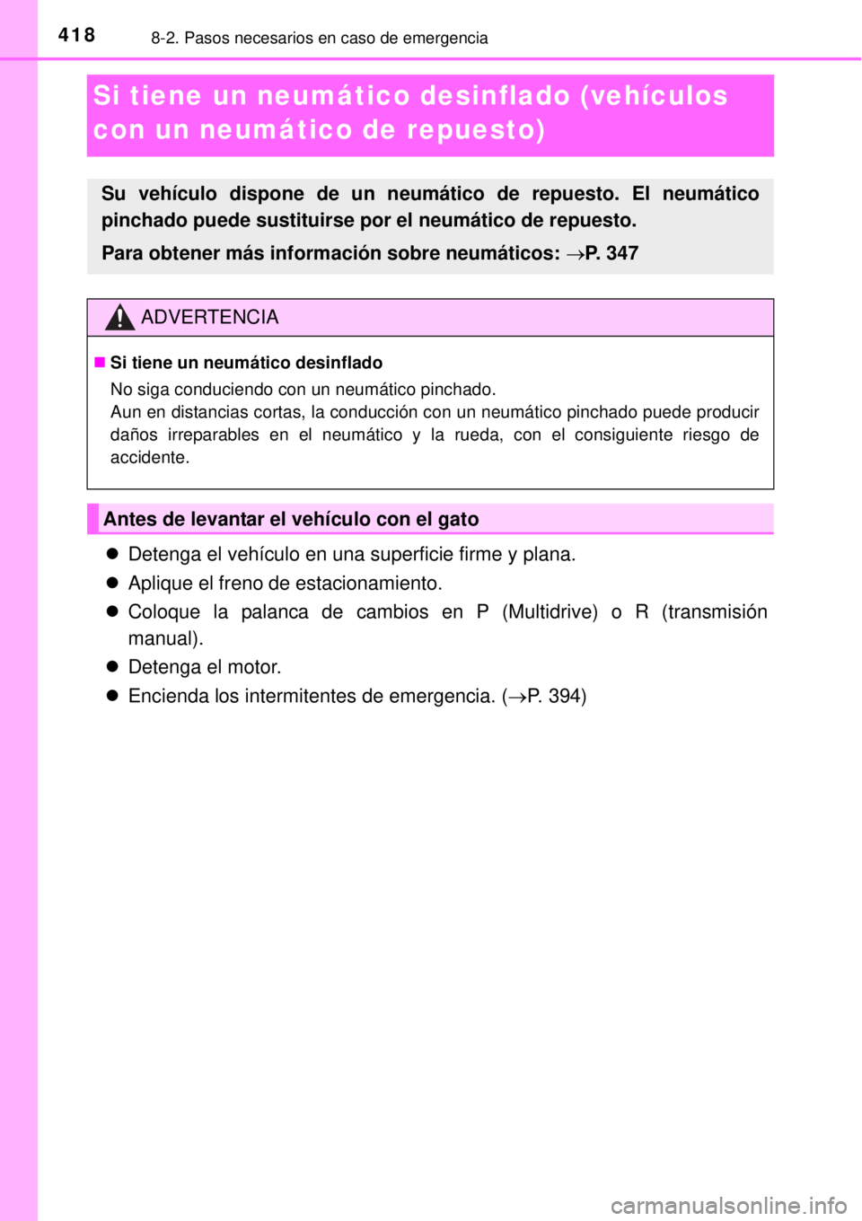 TOYOTA YARIS 2014  Manual del propietario (in Spanish) 4188-2. Pasos necesarios en caso de emergencia
Si tiene un neumático desinflado (vehículos 
con un neumático de repuesto)
Detenga el vehículo en una superficie firme y plana.
Aplique el fren