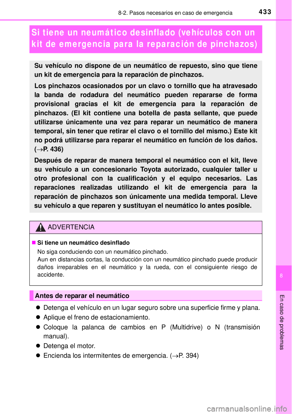 TOYOTA YARIS 2014  Manual del propietario (in Spanish) 4338-2. Pasos necesarios en caso de emergencia
8
En caso de problemas
Si tiene un neumático desinflado (vehículos con un 
kit de emergencia para la reparación de pinchazos)
Detenga el vehículo 