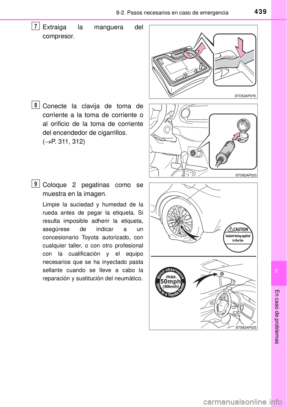 TOYOTA YARIS 2014  Manual del propietario (in Spanish) 4398-2. Pasos necesarios en caso de emergencia
8
En caso de problemas
Extraiga la manguera del
compresor.
Conecte la clavija de toma de
corriente a la toma de corriente o
al orificio de la toma de cor