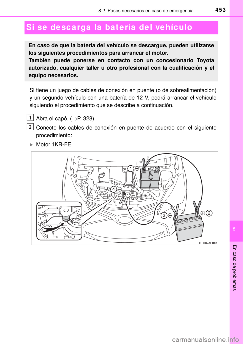TOYOTA YARIS 2014  Manual del propietario (in Spanish) 4538-2. Pasos necesarios en caso de emergencia
8
En caso de problemas
Si se descarga la batería del vehículo
Si tiene un juego de cables de conexión en puente (o de sobrealimentación)
y un segundo