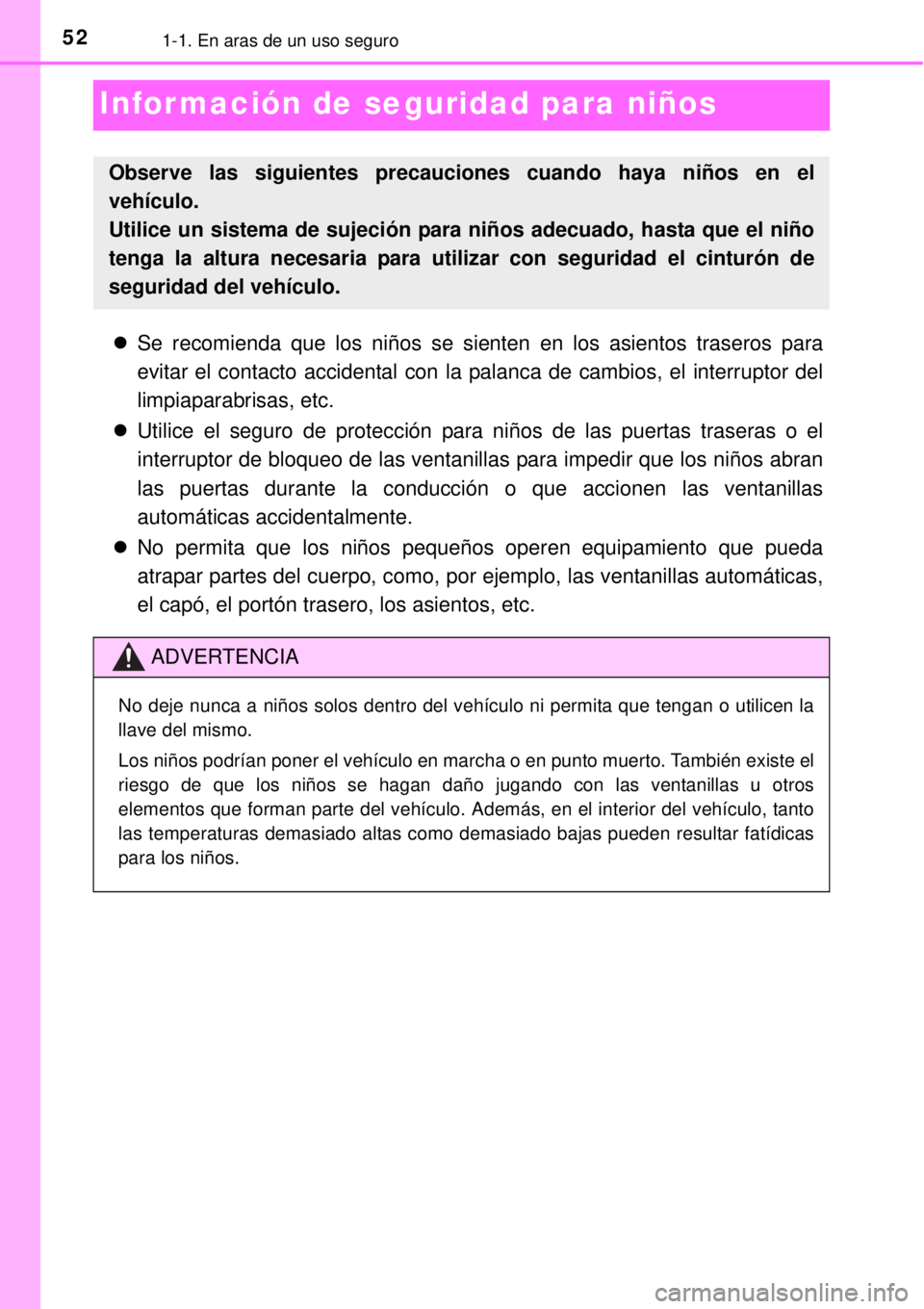 TOYOTA YARIS 2014  Manual del propietario (in Spanish) 521-1. En aras de un uso seguro
Información de seguridad para niños
Se recomienda que los niños se sienten en los asientos traseros para
evitar el contacto accidental con la palanca de cambios, 