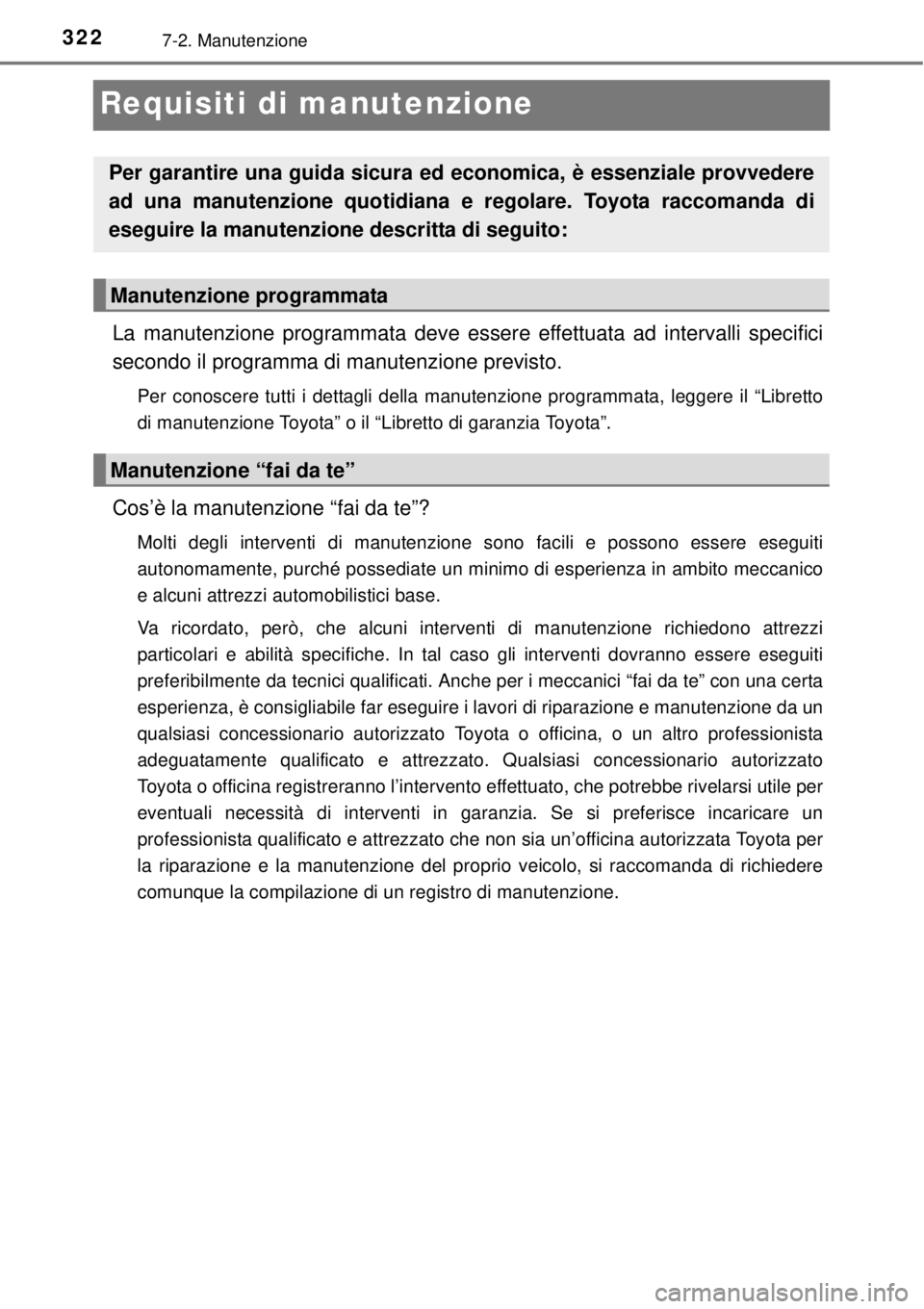 TOYOTA YARIS 2014  Manuale duso (in Italian) 3227-2. Manutenzione
Requisiti di manutenzione
La manutenzione programmata deve essere effettuata ad intervalli specifici
secondo il programma di manutenzione previsto.
Per conoscere tutti i dettagli 
