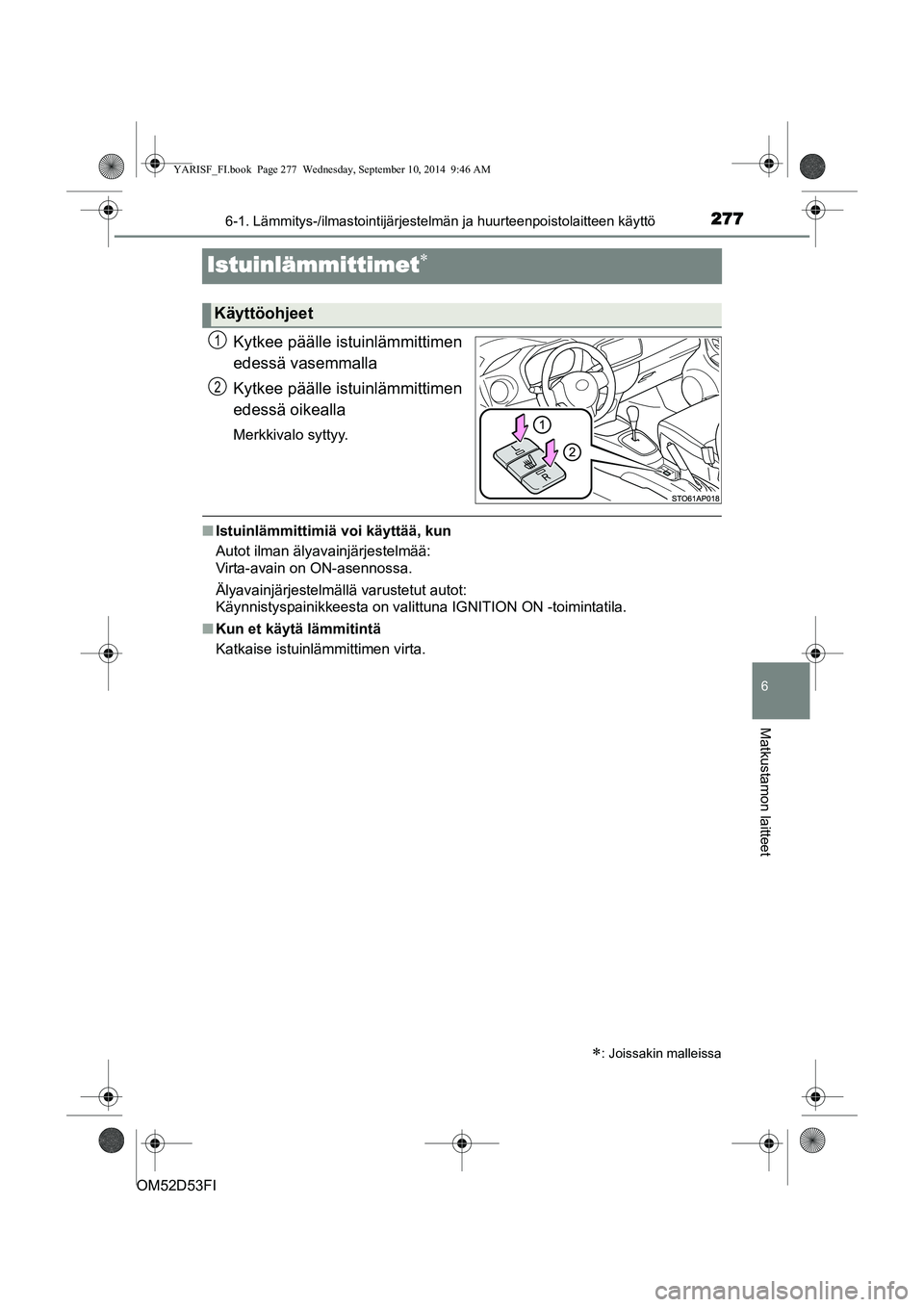 TOYOTA YARIS HATCHBACK 2014  Omistajan Käsikirja (in Finnish) 2776-1. Lämmitys-/ilmastointijärjestelmän ja huurteenpoistolaitteen käyttö
6
Matkustamon laitteet
OM52D53FI
Istuinlämmittimet∗
Kytkee päälle istuinlämmittimen
edessä vasemmalla
Kytkee pä