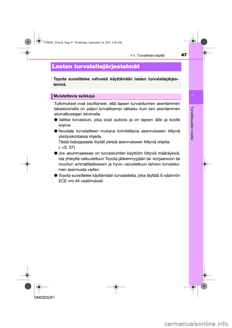 TOYOTA YARIS HATCHBACK 2014  Omistajan Käsikirja (in Finnish) 471-1. Turvallinen käyttö
1
Turvallisuuden vuoksi
OM52D53FI
Lasten tur valaitejärjestelmät
Tutkimukset ovat osoittaneet, että lapsen turvaistuimen asentaminen
takaistuimelle on paljon turvallisem