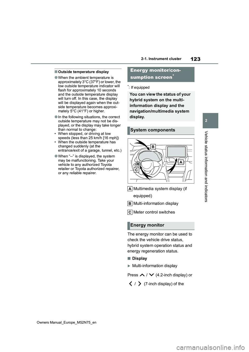 TOYOTA YARIS CROSS 2023  Owners Manual 123
2
Owners Manual_Europe_M52N75_en
2-1. Instrument cluster
Vehicle status information and indicators
■Outside temperature display
●When the ambient temperature is  approximately 3°C (37°F) or 