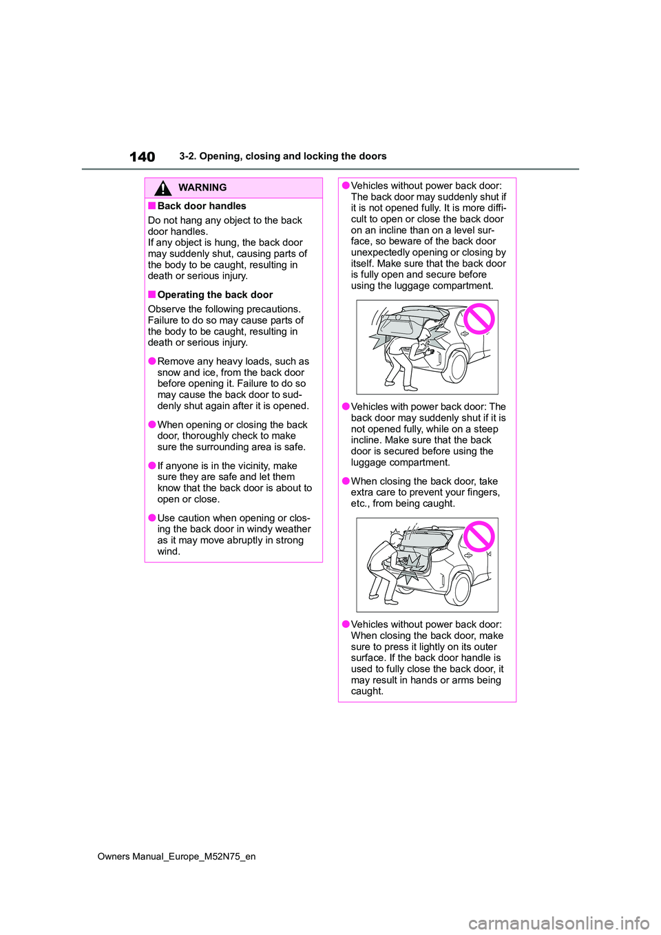 TOYOTA YARIS CROSS 2023  Owners Manual 140
Owners Manual_Europe_M52N75_en
3-2. Opening, closing and locking the doors
WARNING
■Back door handles 
Do not hang any object to the back  
door handles. If any object is hung, the back door may