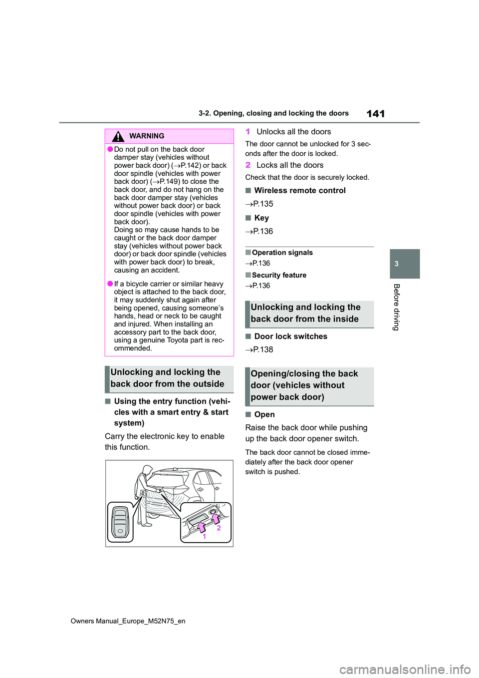 TOYOTA YARIS CROSS 2023  Owners Manual 141
3
Owners Manual_Europe_M52N75_en
3-2. Opening, closing and locking the doors
Before driving
■Using the entry function (vehi- 
cles with a smart entry & start  
system) 
Carry the electronic key 