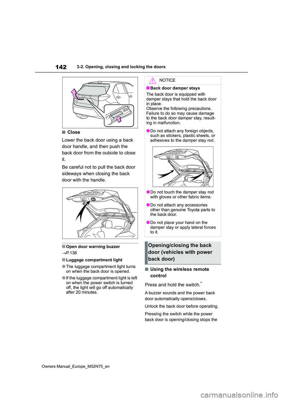 TOYOTA YARIS CROSS 2023  Owners Manual 142
Owners Manual_Europe_M52N75_en
3-2. Opening, closing and locking the doors
■Close 
Lower the back door using a back  
door handle, and then push the  
back door from the outside to close  
it. 
