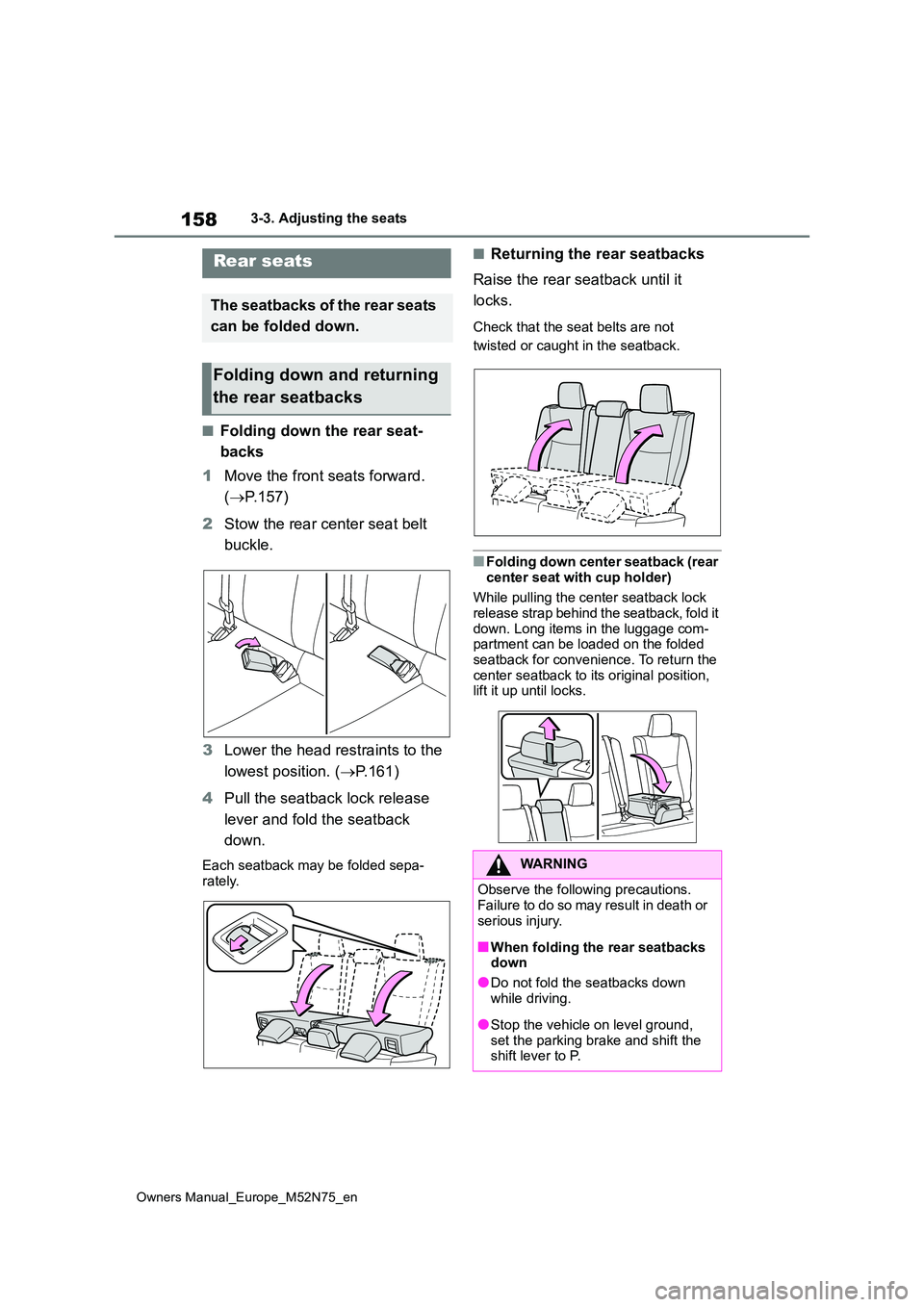 TOYOTA YARIS CROSS 2023  Owners Manual 158
Owners Manual_Europe_M52N75_en
3-3. Adjusting the seats
■Folding down the rear seat- 
backs 
1 Move the front seats forward.  
( P.157) 
2 Stow the rear center seat belt  
buckle. 
3 Lower th